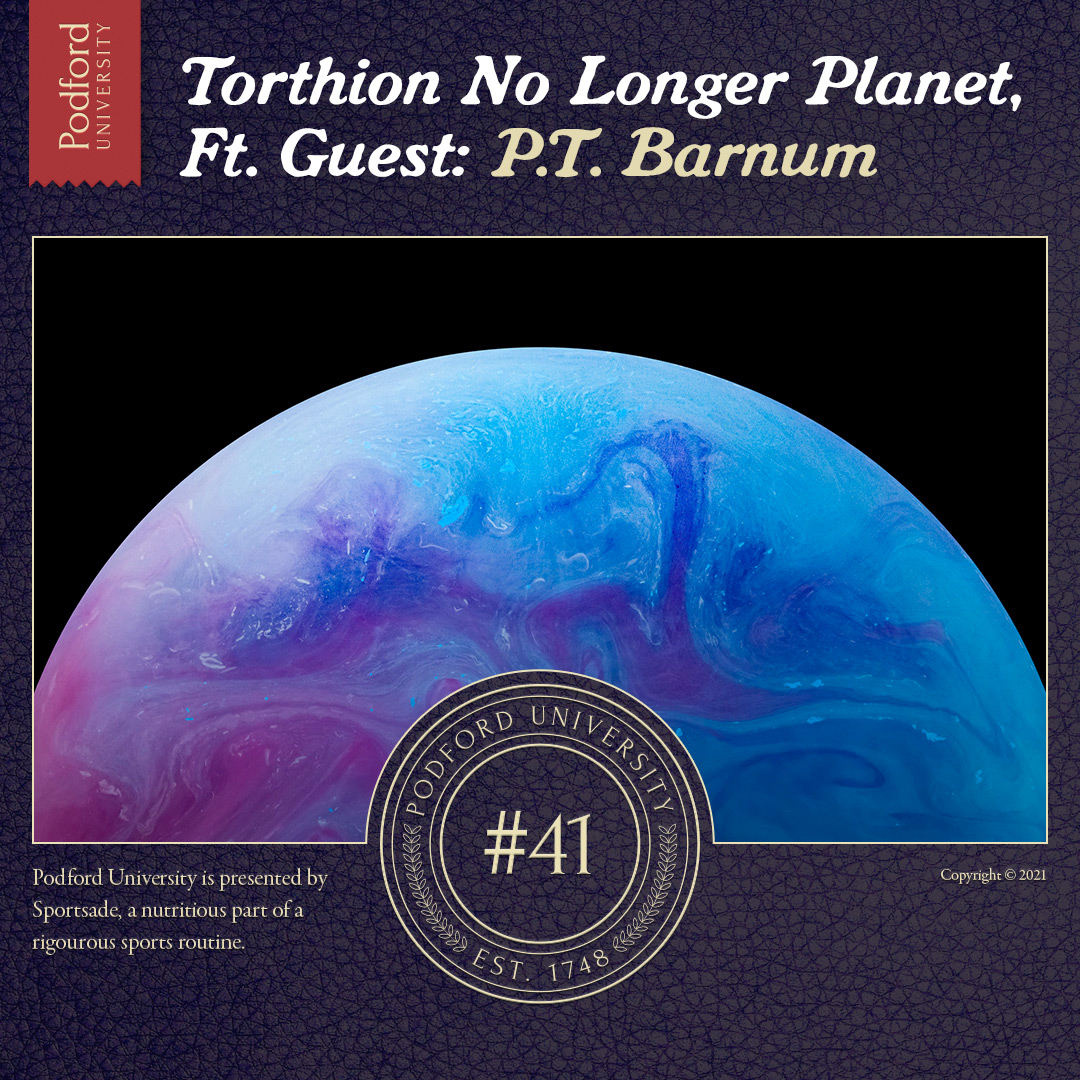 Torthion No Longer Planet, Ft. Guest: P.T. Barnum